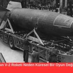 Almanya'nın V-2 Roketi Neden Küresel Bir Oyun Değiştiriciydi?