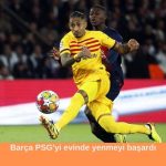 Barça PSG'yi evinde yenmeyi başardı